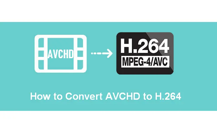 How to Convert AVCHD to H.264 Fast?