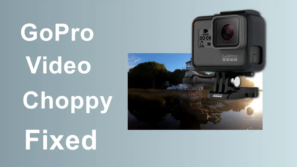 How to Fix GoPro Video Choppy Playback on Computer?