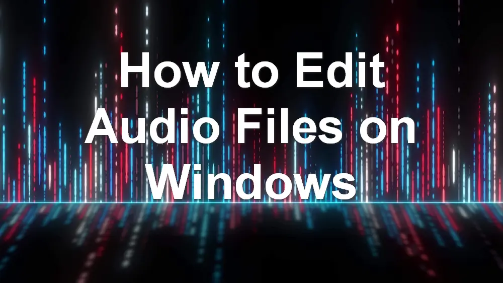 How to Edit Audio Files on Windows 11/10/8.1/8/7/…?