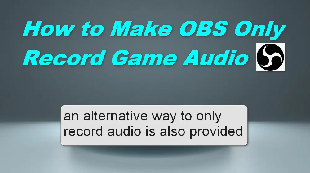 How to Make OBS Only Record Game Audio | Ultimate Guide