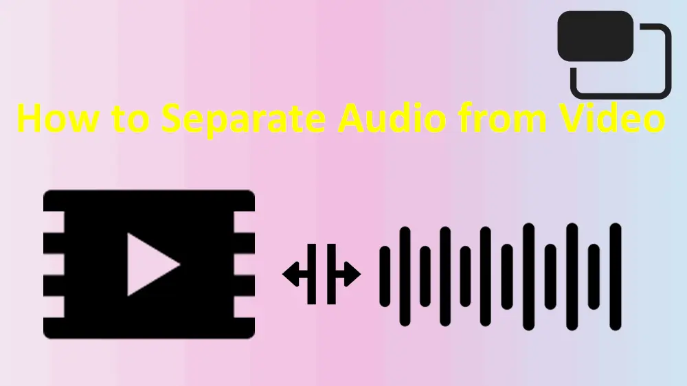 How to Separate Audio from Video Efficiently on Windows PC?