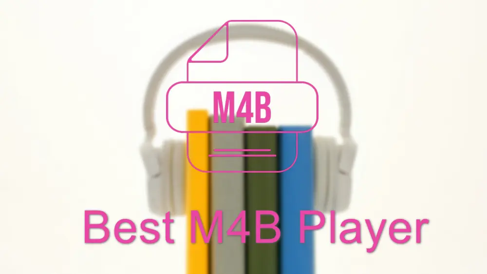 What Is An M4B File And 6 Best M4B Players For All Devices