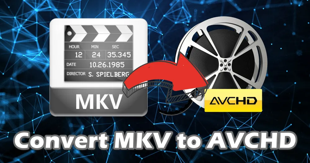 How to Convert MKV to AVCHD Easily and Quickly?