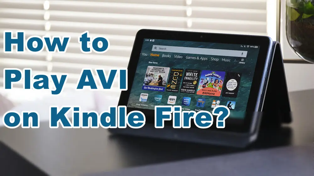 Can t Play AVI on Kindle Fire Try Quick Solution Here