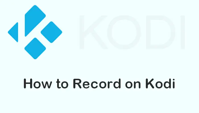 How to Record Kodi Streams on Windows PC?