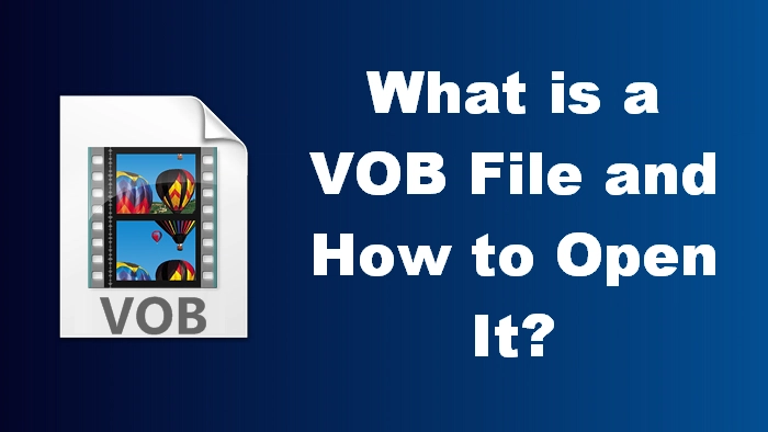 What is a VOB File and How to Open It?